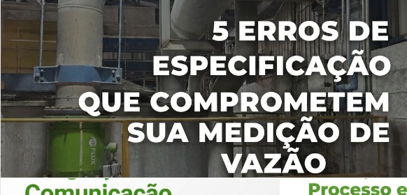 5 Erros de Especificação que Comprometem sua Medição de Vazão